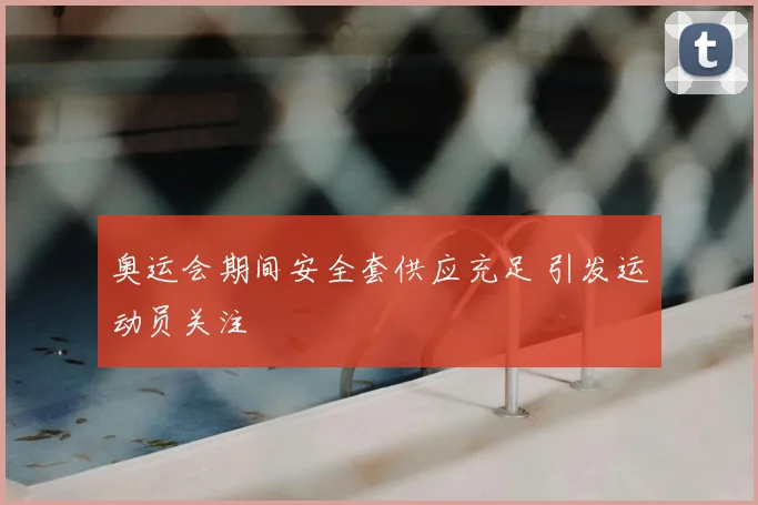 奥运会期间安全套供应充足 引发运动员关注