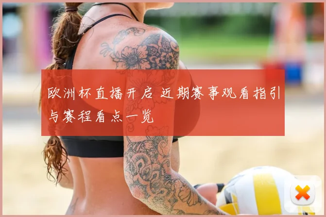 欧洲杯直播开启 近期赛事观看指引与赛程看点一览