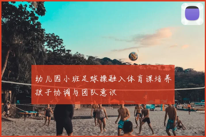 幼儿园小班足球操融入体育课培养孩子协调与团队意识