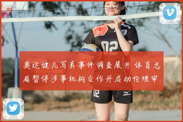 奥运健儿写真事件调查展开 体育总局暂停涉事机构合作并启动伦理审查