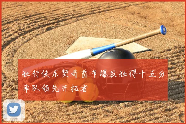 独行侠东契奇首节爆发独得十五分率队领先开拓者