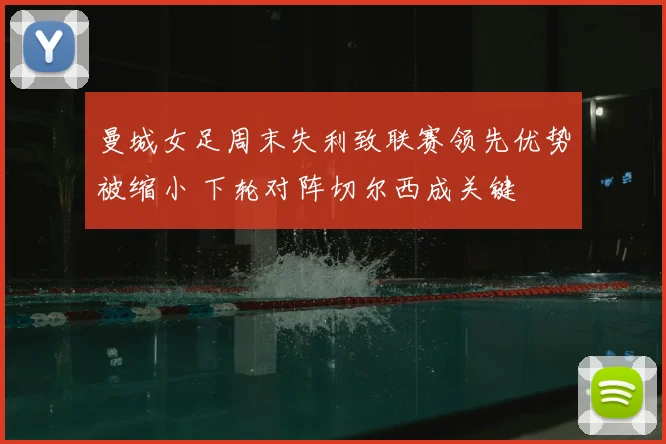 曼城女足周末失利致联赛领先优势被缩小 下轮对阵切尔西成关键